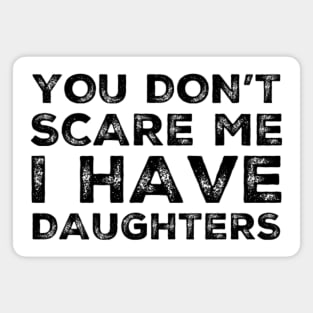 You Don't Scare Me I Have Daughters. Funny Dad Joke Quote. Magnet